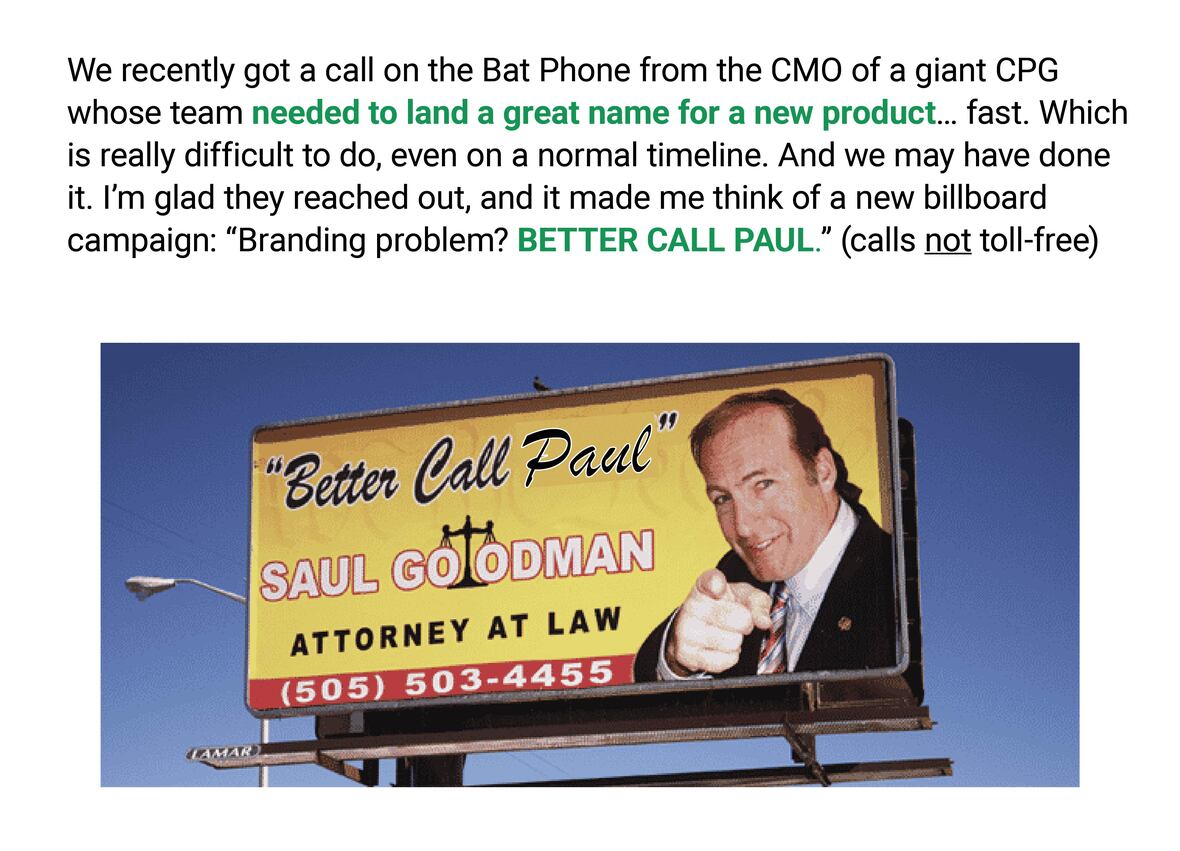 The image contains a humorous modification of the iconic "Better Call Saul" billboard from the television show "Breaking Bad" and its spin-off "Better Call Saul." The text above the image reads:

"We recently got a call on the Bat Phone from the CMO of a giant CPG whose team needed to land a great name for a new product... fast. Which is really difficult to do, even on a normal timeline. And we may have done it. I’m glad they reached out, and it made me think of a new billboard campaign: 'Branding problem? BETTER CALL PAUL.' (calls not toll-free)"

The billboard in the image has been altered to read "Better Call Paul" with the name "SAUL GOODMAN" humorously edited to "PAUL GÜODMAN, ATTORNEY AT LAW" and a man pointing directly at the viewer. Below the billboard, the phone number "(505) 503-4455" is visible. The image conveys a playful take on branding and marketing consultation services.